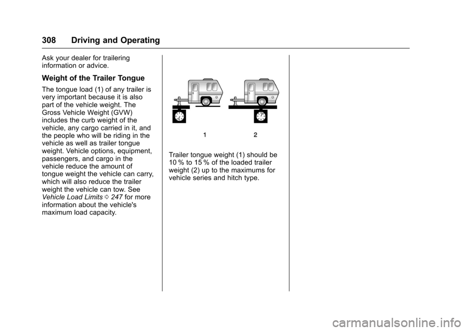 CHEVROLET TAHOE 2017 4.G Owners Manual Chevrolet Tahoe/Suburban Owner Manual (GMNA-Localizing-U.S./Canada/
Mexico-9955986) - 2017 - crc - 7/5/16
308 Driving and Operating
Ask your dealer for trailering
information or advice.
Weight of the 
