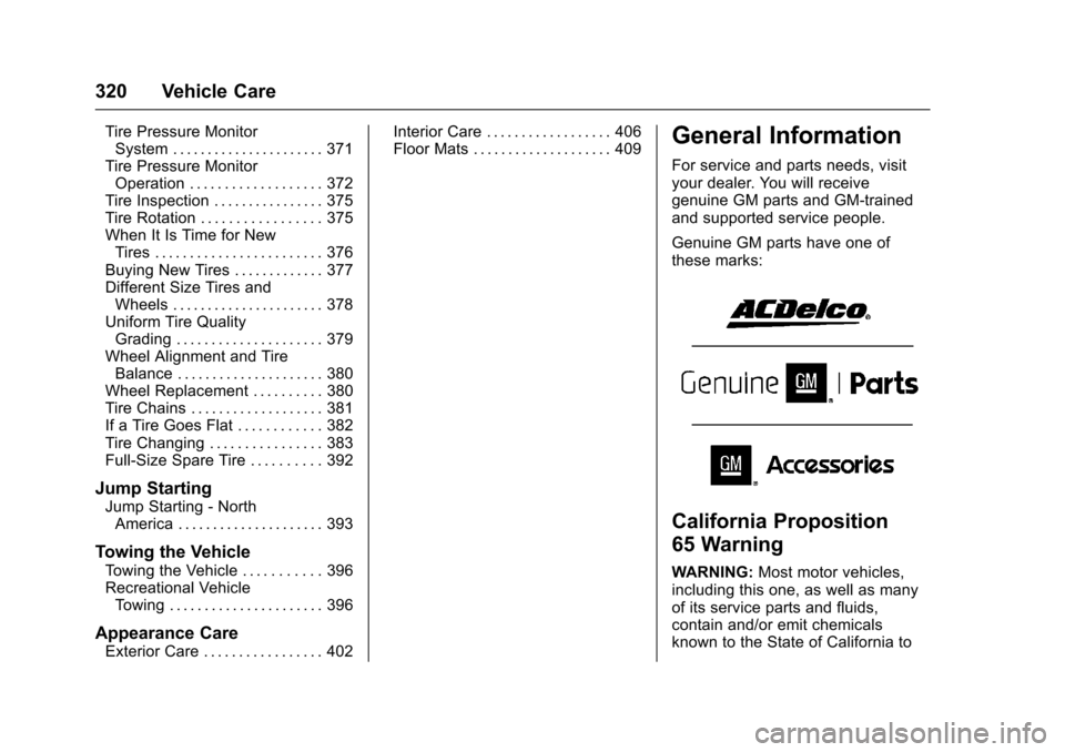 CHEVROLET TAHOE 2017 4.G Owners Manual Chevrolet Tahoe/Suburban Owner Manual (GMNA-Localizing-U.S./Canada/
Mexico-9955986) - 2017 - crc - 7/5/16
320 Vehicle Care
Tire Pressure MonitorSystem . . . . . . . . . . . . . . . . . . . . . . 371
T