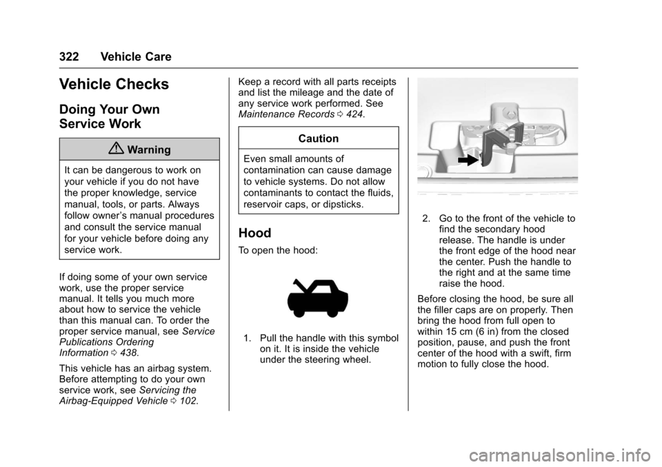 CHEVROLET TAHOE 2017 4.G Owners Manual Chevrolet Tahoe/Suburban Owner Manual (GMNA-Localizing-U.S./Canada/
Mexico-9955986) - 2017 - crc - 7/5/16
322 Vehicle Care
Vehicle Checks
Doing Your Own
Service Work
{Warning
It can be dangerous to wo