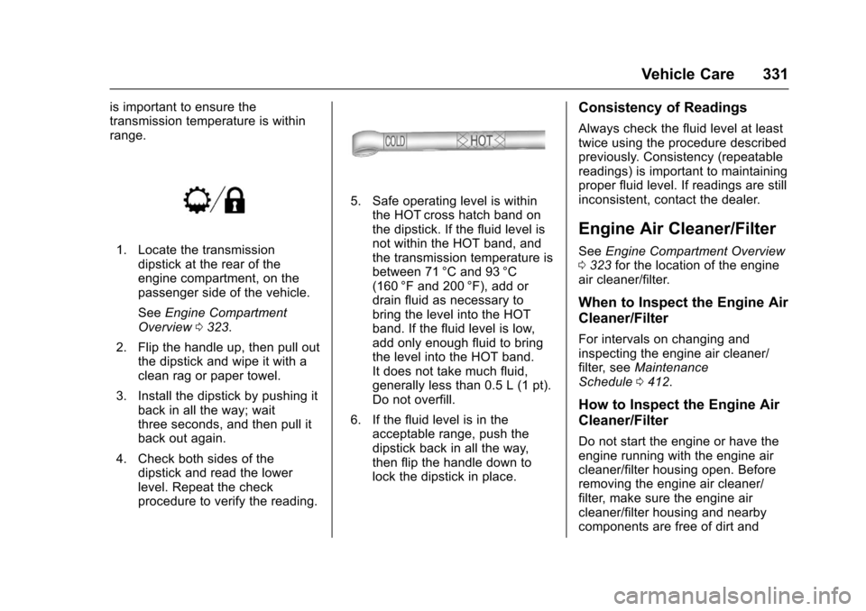 CHEVROLET TAHOE 2017 4.G Owners Manual Chevrolet Tahoe/Suburban Owner Manual (GMNA-Localizing-U.S./Canada/
Mexico-9955986) - 2017 - crc - 7/5/16
Vehicle Care 331
is important to ensure the
transmission temperature is within
range.
1. Locat CHEVROLET TAHOE 2017 4.G Owners Manual Chevrolet Tahoe/Suburban Owner Manual (GMNA-Localizing-U.S./Canada/
Mexico-9955986) - 2017 - crc - 7/5/16
Vehicle Care 331
is important to ensure the
transmission temperature is within
range.
1. Locat