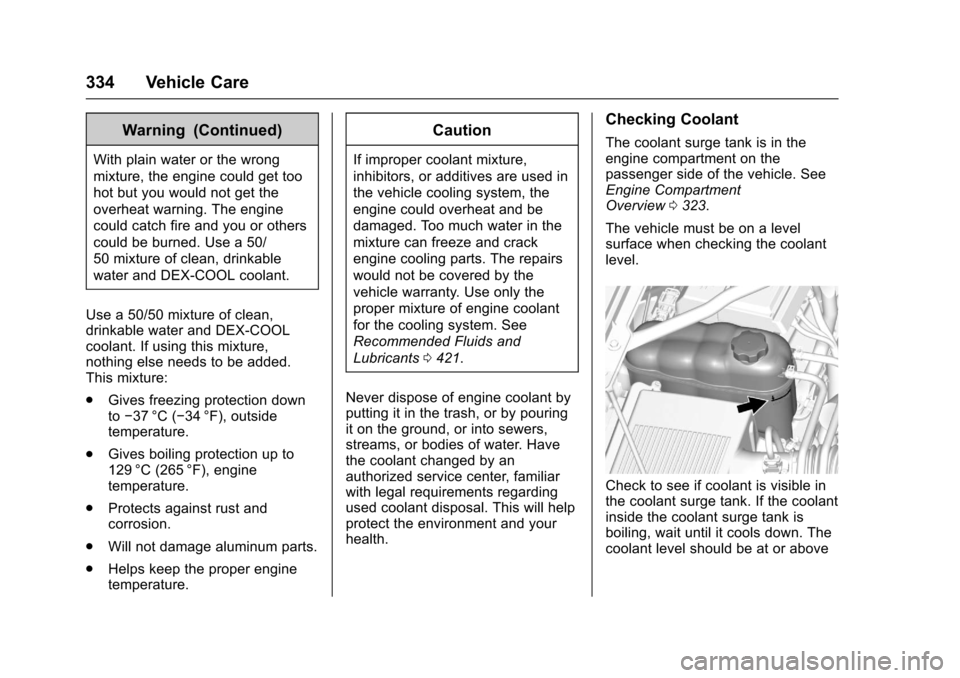 CHEVROLET TAHOE 2017 4.G Owners Manual Chevrolet Tahoe/Suburban Owner Manual (GMNA-Localizing-U.S./Canada/
Mexico-9955986) - 2017 - crc - 7/5/16
334 Vehicle Care
Warning (Continued)
With plain water or the wrong
mixture, the engine could g CHEVROLET TAHOE 2017 4.G Owners Manual Chevrolet Tahoe/Suburban Owner Manual (GMNA-Localizing-U.S./Canada/
Mexico-9955986) - 2017 - crc - 7/5/16
334 Vehicle Care
Warning (Continued)
With plain water or the wrong
mixture, the engine could g