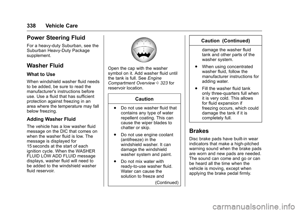 CHEVROLET TAHOE 2017 4.G Owners Manual Chevrolet Tahoe/Suburban Owner Manual (GMNA-Localizing-U.S./Canada/
Mexico-9955986) - 2017 - crc - 7/5/16
338 Vehicle Care
Power Steering Fluid
For a heavy-duty Suburban, see the
Suburban Heavy-Duty P CHEVROLET TAHOE 2017 4.G Owners Manual Chevrolet Tahoe/Suburban Owner Manual (GMNA-Localizing-U.S./Canada/
Mexico-9955986) - 2017 - crc - 7/5/16
338 Vehicle Care
Power Steering Fluid
For a heavy-duty Suburban, see the
Suburban Heavy-Duty P