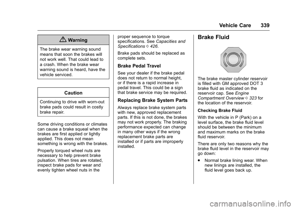 CHEVROLET TAHOE 2017 4.G Owners Manual Chevrolet Tahoe/Suburban Owner Manual (GMNA-Localizing-U.S./Canada/
Mexico-9955986) - 2017 - crc - 7/5/16
Vehicle Care 339
{Warning
The brake wear warning sound
means that soon the brakes will
not wor CHEVROLET TAHOE 2017 4.G Owners Manual Chevrolet Tahoe/Suburban Owner Manual (GMNA-Localizing-U.S./Canada/
Mexico-9955986) - 2017 - crc - 7/5/16
Vehicle Care 339
{Warning
The brake wear warning sound
means that soon the brakes will
not wor