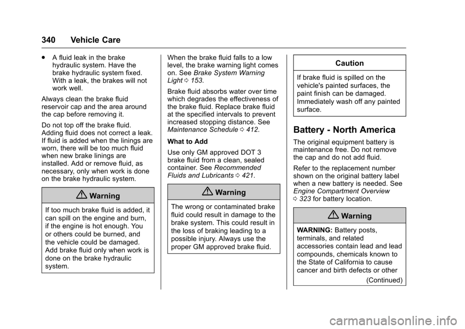 CHEVROLET TAHOE 2017 4.G Owners Manual Chevrolet Tahoe/Suburban Owner Manual (GMNA-Localizing-U.S./Canada/
Mexico-9955986) - 2017 - crc - 7/5/16
340 Vehicle Care
.A fluid leak in the brake
hydraulic system. Have the
brake hydraulic system 