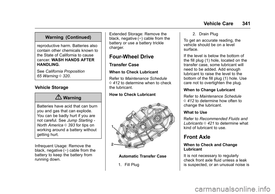 CHEVROLET TAHOE 2017 4.G Owners Manual Chevrolet Tahoe/Suburban Owner Manual (GMNA-Localizing-U.S./Canada/
Mexico-9955986) - 2017 - crc - 7/5/16
Vehicle Care 341
Warning (Continued)
reproductive harm. Batteries also
contain other chemicals