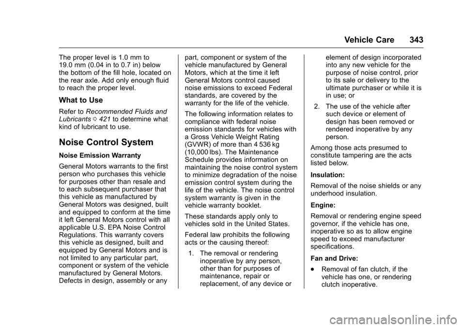 CHEVROLET TAHOE 2017 4.G Owners Manual Chevrolet Tahoe/Suburban Owner Manual (GMNA-Localizing-U.S./Canada/
Mexico-9955986) - 2017 - crc - 7/5/16
Vehicle Care 343
The proper level is 1.0 mm to
19.0 mm (0.04 in to 0.7 in) below
the bottom of CHEVROLET TAHOE 2017 4.G Owners Manual Chevrolet Tahoe/Suburban Owner Manual (GMNA-Localizing-U.S./Canada/
Mexico-9955986) - 2017 - crc - 7/5/16
Vehicle Care 343
The proper level is 1.0 mm to
19.0 mm (0.04 in to 0.7 in) below
the bottom of