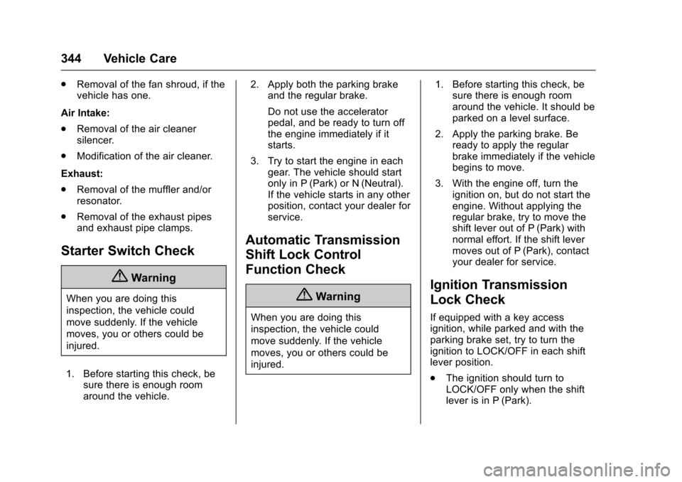 CHEVROLET TAHOE 2017 4.G Owners Manual Chevrolet Tahoe/Suburban Owner Manual (GMNA-Localizing-U.S./Canada/
Mexico-9955986) - 2017 - crc - 7/5/16
344 Vehicle Care
.Removal of the fan shroud, if the
vehicle has one.
Air Intake:
. Removal of CHEVROLET TAHOE 2017 4.G Owners Manual Chevrolet Tahoe/Suburban Owner Manual (GMNA-Localizing-U.S./Canada/
Mexico-9955986) - 2017 - crc - 7/5/16
344 Vehicle Care
.Removal of the fan shroud, if the
vehicle has one.
Air Intake:
. Removal of