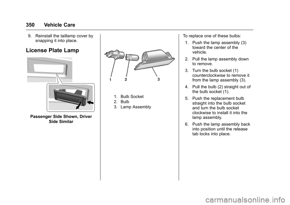 CHEVROLET TAHOE 2017 4.G Owners Manual Chevrolet Tahoe/Suburban Owner Manual (GMNA-Localizing-U.S./Canada/
Mexico-9955986) - 2017 - crc - 7/5/16
350 Vehicle Care
9. Reinstall the taillamp cover bysnapping it into place.
License Plate Lamp
