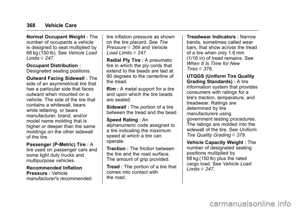 CHEVROLET TAHOE 2017 4.G Owners Manual Chevrolet Tahoe/Suburban Owner Manual (GMNA-Localizing-U.S./Canada/
Mexico-9955986) - 2017 - crc - 7/5/16
368 Vehicle Care
Normal Occupant Weight:The
number of occupants a vehicle
is designed to seat 