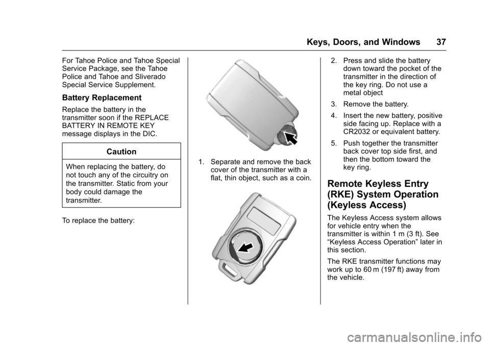 CHEVROLET TAHOE 2017 4.G Owners Guide Chevrolet Tahoe/Suburban Owner Manual (GMNA-Localizing-U.S./Canada/
Mexico-9955986) - 2017 - crc - 7/5/16
Keys, Doors, and Windows 37
For Tahoe Police and Tahoe Special
Service Package, see the Tahoe
CHEVROLET TAHOE 2017 4.G Owners Guide Chevrolet Tahoe/Suburban Owner Manual (GMNA-Localizing-U.S./Canada/
Mexico-9955986) - 2017 - crc - 7/5/16
Keys, Doors, and Windows 37
For Tahoe Police and Tahoe Special
Service Package, see the Tahoe