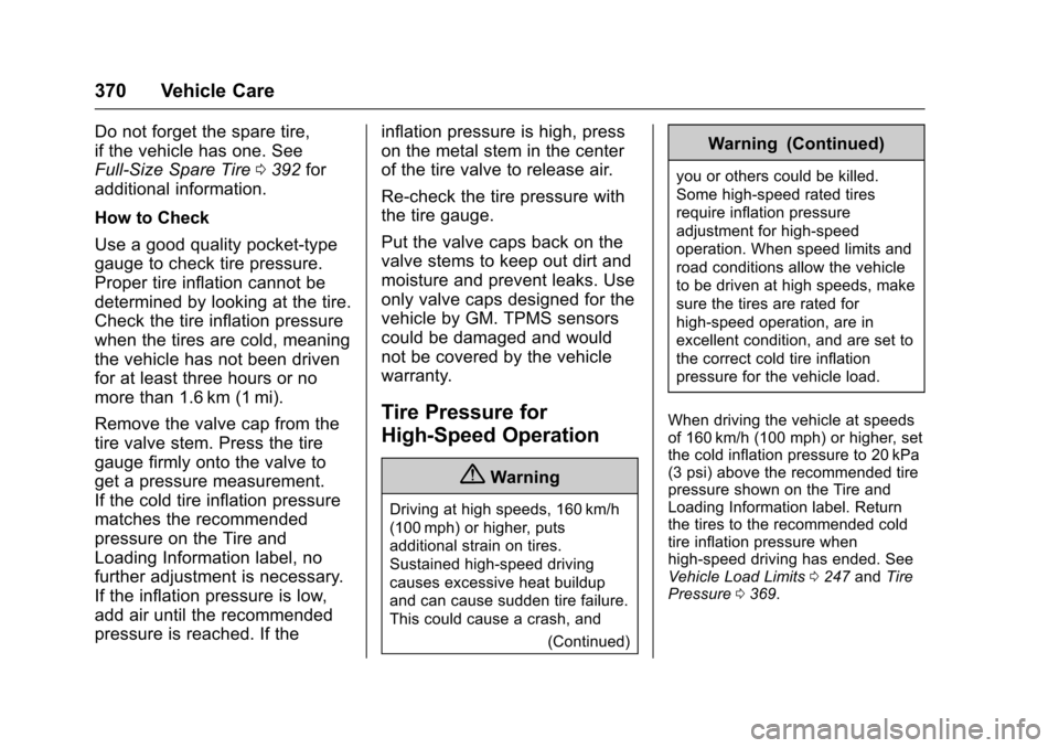 CHEVROLET TAHOE 2017 4.G Owners Manual Chevrolet Tahoe/Suburban Owner Manual (GMNA-Localizing-U.S./Canada/
Mexico-9955986) - 2017 - crc - 7/5/16
370 Vehicle Care
Do not forget the spare tire,
if the vehicle has one. See
Full-Size Spare Tir CHEVROLET TAHOE 2017 4.G Owners Manual Chevrolet Tahoe/Suburban Owner Manual (GMNA-Localizing-U.S./Canada/
Mexico-9955986) - 2017 - crc - 7/5/16
370 Vehicle Care
Do not forget the spare tire,
if the vehicle has one. See
Full-Size Spare Tir