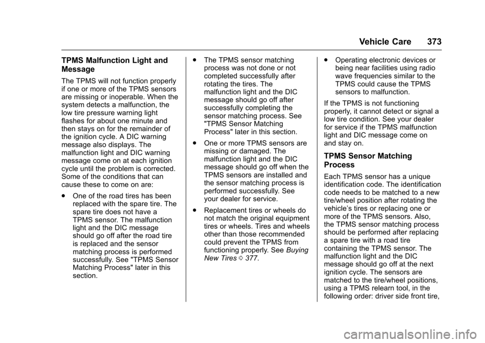 CHEVROLET TAHOE 2017 4.G Owners Manual Chevrolet Tahoe/Suburban Owner Manual (GMNA-Localizing-U.S./Canada/
Mexico-9955986) - 2017 - crc - 7/5/16
Vehicle Care 373
TPMS Malfunction Light and
Message
The TPMS will not function properly
if one