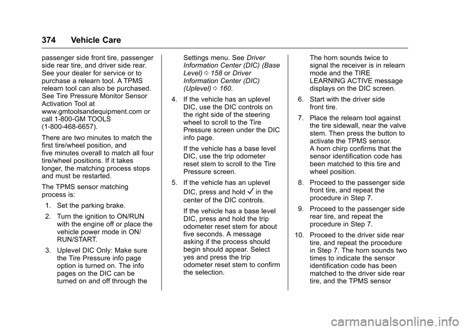 CHEVROLET TAHOE 2017 4.G Owners Manual Chevrolet Tahoe/Suburban Owner Manual (GMNA-Localizing-U.S./Canada/
Mexico-9955986) - 2017 - crc - 7/5/16
374 Vehicle Care
passenger side front tire, passenger
side rear tire, and driver side rear.
Se CHEVROLET TAHOE 2017 4.G Owners Manual Chevrolet Tahoe/Suburban Owner Manual (GMNA-Localizing-U.S./Canada/
Mexico-9955986) - 2017 - crc - 7/5/16
374 Vehicle Care
passenger side front tire, passenger
side rear tire, and driver side rear.
Se
