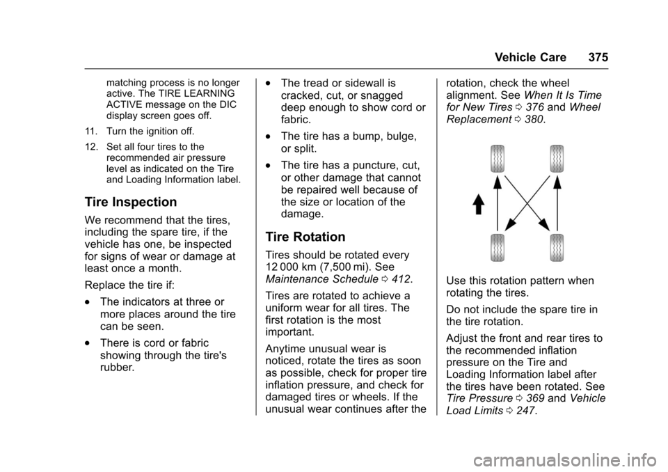 CHEVROLET TAHOE 2017 4.G User Guide Chevrolet Tahoe/Suburban Owner Manual (GMNA-Localizing-U.S./Canada/
Mexico-9955986) - 2017 - crc - 7/5/16
Vehicle Care 375
matching process is no longer
active. The TIRE LEARNING
ACTIVE message on the
