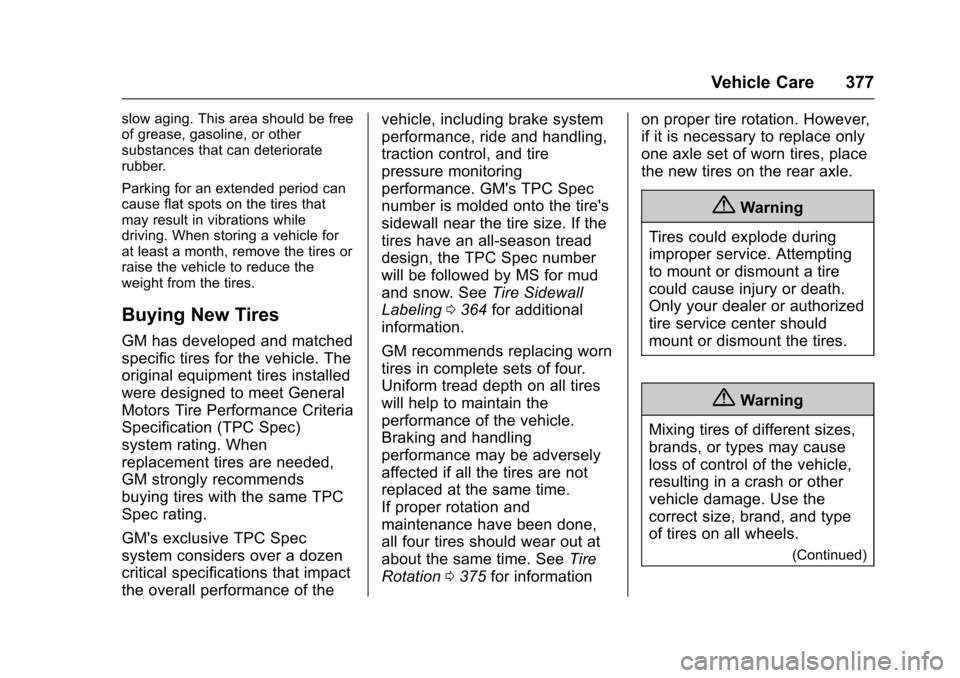 CHEVROLET TAHOE 2017 4.G User Guide Chevrolet Tahoe/Suburban Owner Manual (GMNA-Localizing-U.S./Canada/
Mexico-9955986) - 2017 - crc - 7/5/16
Vehicle Care 377
slow aging. This area should be free
of grease, gasoline, or other
substances