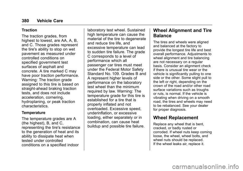 CHEVROLET TAHOE 2017 4.G Owners Manual Chevrolet Tahoe/Suburban Owner Manual (GMNA-Localizing-U.S./Canada/
Mexico-9955986) - 2017 - crc - 7/5/16
380 Vehicle Care
Traction
The traction grades, from
highest to lowest, are AA, A, B,
and C. Th CHEVROLET TAHOE 2017 4.G Owners Manual Chevrolet Tahoe/Suburban Owner Manual (GMNA-Localizing-U.S./Canada/
Mexico-9955986) - 2017 - crc - 7/5/16
380 Vehicle Care
Traction
The traction grades, from
highest to lowest, are AA, A, B,
and C. Th