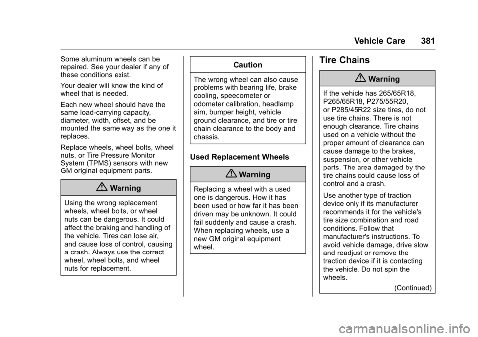 CHEVROLET TAHOE 2017 4.G User Guide Chevrolet Tahoe/Suburban Owner Manual (GMNA-Localizing-U.S./Canada/
Mexico-9955986) - 2017 - crc - 7/5/16
Vehicle Care 381
Some aluminum wheels can be
repaired. See your dealer if any of
these conditi