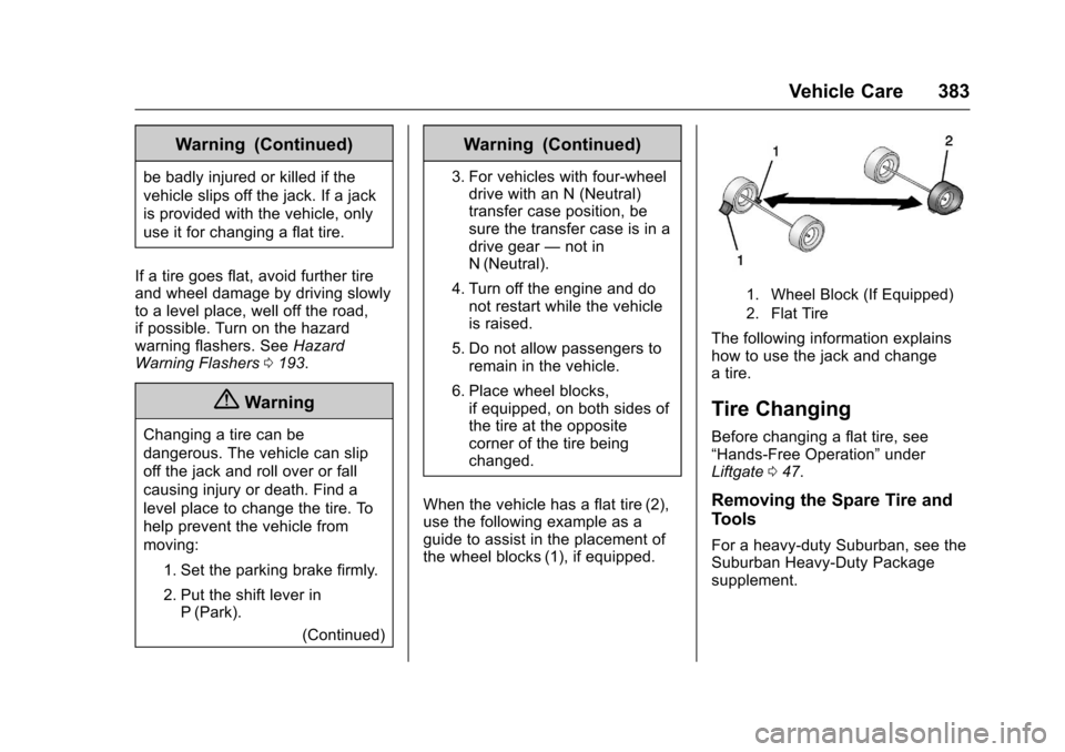 CHEVROLET TAHOE 2017 4.G Owners Manual Chevrolet Tahoe/Suburban Owner Manual (GMNA-Localizing-U.S./Canada/
Mexico-9955986) - 2017 - crc - 7/5/16
Vehicle Care 383
Warning (Continued)
be badly injured or killed if the
vehicle slips off the j