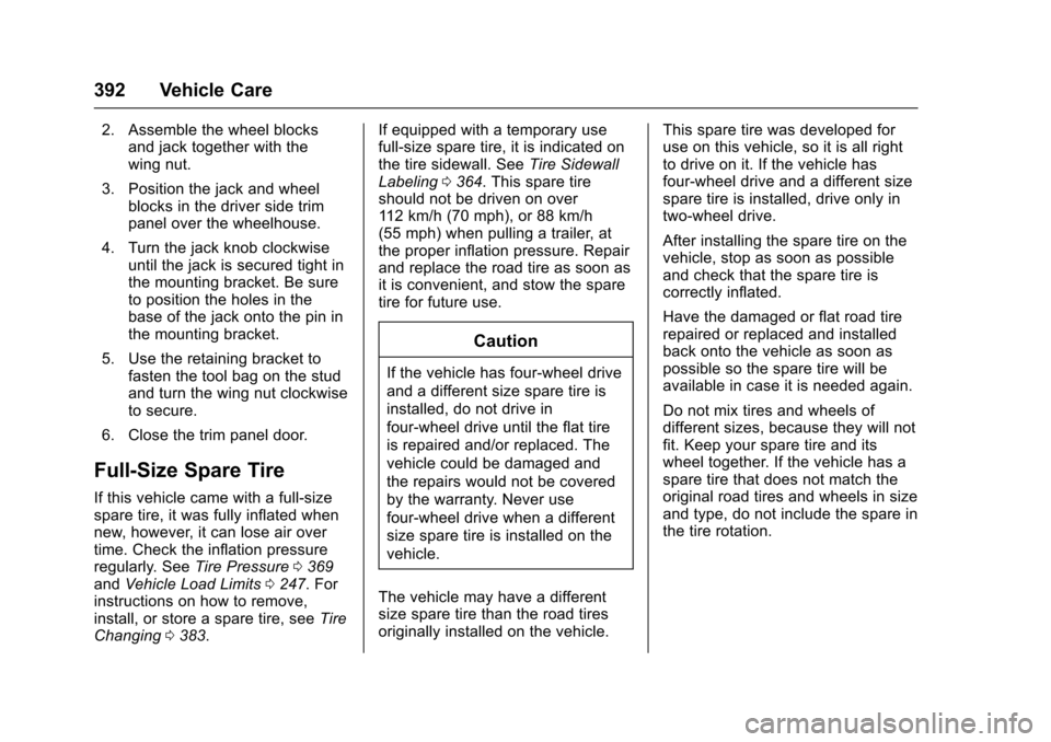 CHEVROLET TAHOE 2017 4.G User Guide Chevrolet Tahoe/Suburban Owner Manual (GMNA-Localizing-U.S./Canada/
Mexico-9955986) - 2017 - crc - 7/5/16
392 Vehicle Care
2. Assemble the wheel blocksand jack together with the
wing nut.
3. Position 