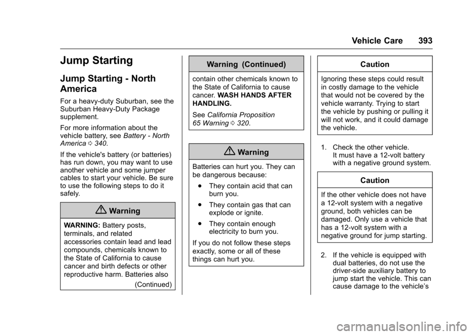 CHEVROLET TAHOE 2017 4.G Owners Manual Chevrolet Tahoe/Suburban Owner Manual (GMNA-Localizing-U.S./Canada/
Mexico-9955986) - 2017 - crc - 7/5/16
Vehicle Care 393
Jump Starting
Jump Starting - North
America
For a heavy-duty Suburban, see th