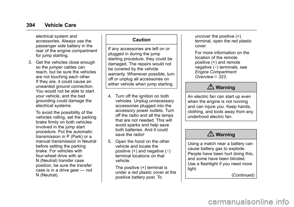 CHEVROLET TAHOE 2017 4.G Owners Manual Chevrolet Tahoe/Suburban Owner Manual (GMNA-Localizing-U.S./Canada/
Mexico-9955986) - 2017 - crc - 7/5/16
394 Vehicle Care
electrical system and
accessories. Always use the
passenger side battery in t