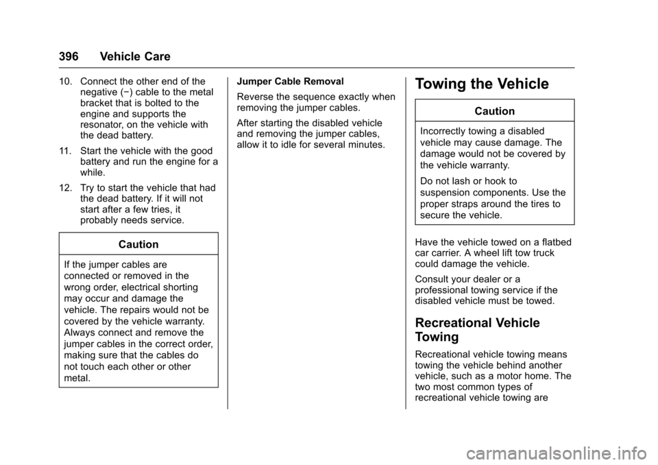 CHEVROLET TAHOE 2017 4.G Owners Manual Chevrolet Tahoe/Suburban Owner Manual (GMNA-Localizing-U.S./Canada/
Mexico-9955986) - 2017 - crc - 7/5/16
396 Vehicle Care
10. Connect the other end of thenegative (−) cable to the metal
bracket tha