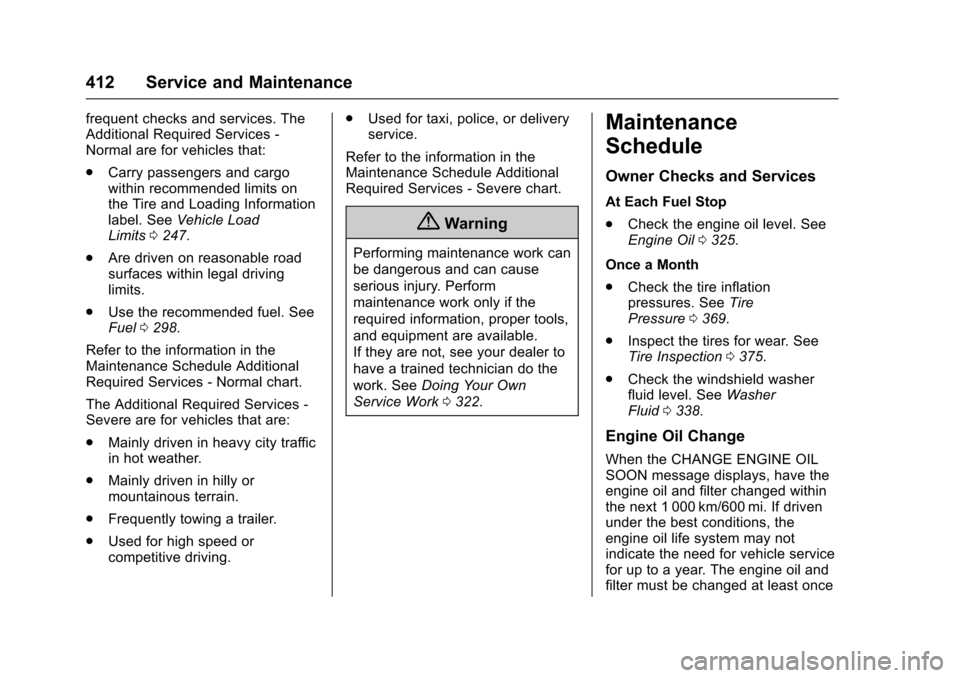 CHEVROLET TAHOE 2017 4.G Owners Manual Chevrolet Tahoe/Suburban Owner Manual (GMNA-Localizing-U.S./Canada/
Mexico-9955986) - 2017 - crc - 7/5/16
412 Service and Maintenance
frequent checks and services. The
Additional Required Services -
N