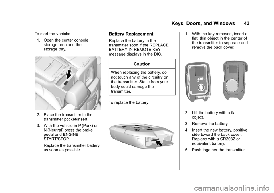 CHEVROLET TAHOE 2017 4.G Service Manual Chevrolet Tahoe/Suburban Owner Manual (GMNA-Localizing-U.S./Canada/
Mexico-9955986) - 2017 - crc - 7/5/16
Keys, Doors, and Windows 43
To start the vehicle:1. Open the center console storage area and t CHEVROLET TAHOE 2017 4.G Service Manual Chevrolet Tahoe/Suburban Owner Manual (GMNA-Localizing-U.S./Canada/
Mexico-9955986) - 2017 - crc - 7/5/16
Keys, Doors, and Windows 43
To start the vehicle:1. Open the center console storage area and t