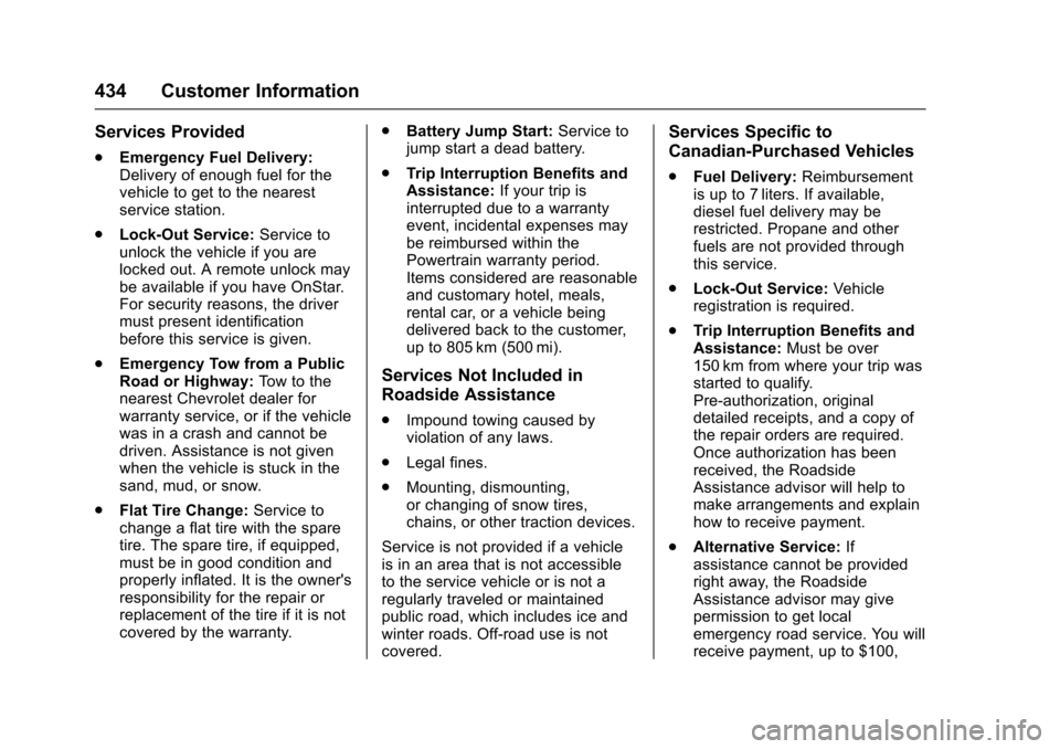 CHEVROLET TAHOE 2017 4.G Owners Manual Chevrolet Tahoe/Suburban Owner Manual (GMNA-Localizing-U.S./Canada/
Mexico-9955986) - 2017 - crc - 7/5/16
434 Customer Information
Services Provided
.Emergency Fuel Delivery:
Delivery of enough fuel f CHEVROLET TAHOE 2017 4.G Owners Manual Chevrolet Tahoe/Suburban Owner Manual (GMNA-Localizing-U.S./Canada/
Mexico-9955986) - 2017 - crc - 7/5/16
434 Customer Information
Services Provided
.Emergency Fuel Delivery:
Delivery of enough fuel f