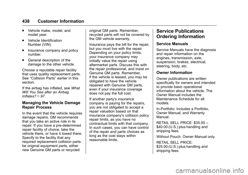 CHEVROLET TAHOE 2017 4.G Owners Manual Chevrolet Tahoe/Suburban Owner Manual (GMNA-Localizing-U.S./Canada/
Mexico-9955986) - 2017 - crc - 7/5/16
438 Customer Information
.Vehicle make, model, and
model year.
. Vehicle Identification
Number