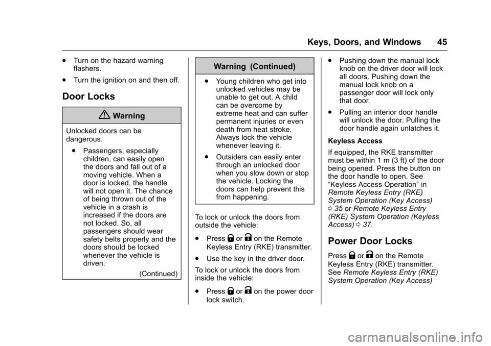 CHEVROLET TAHOE 2017 4.G Service Manual Chevrolet Tahoe/Suburban Owner Manual (GMNA-Localizing-U.S./Canada/
Mexico-9955986) - 2017 - crc - 7/5/16
Keys, Doors, and Windows 45
.Turn on the hazard warning
flashers.
. Turn the ignition on and t CHEVROLET TAHOE 2017 4.G Service Manual Chevrolet Tahoe/Suburban Owner Manual (GMNA-Localizing-U.S./Canada/
Mexico-9955986) - 2017 - crc - 7/5/16
Keys, Doors, and Windows 45
.Turn on the hazard warning
flashers.
. Turn the ignition on and t