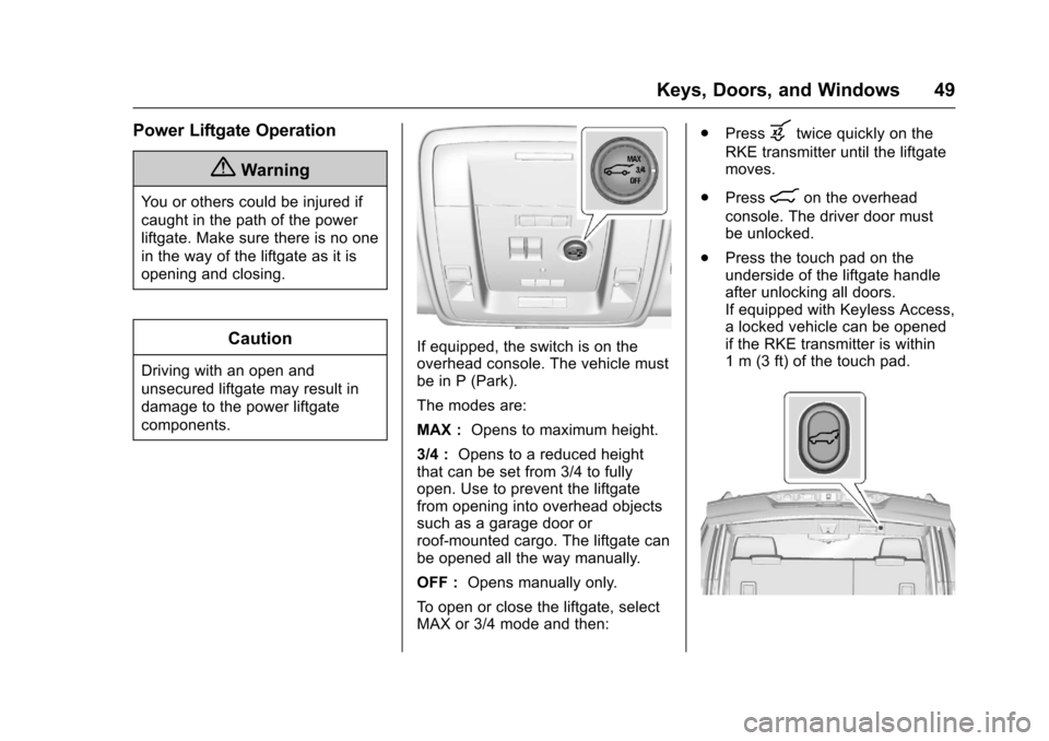 CHEVROLET TAHOE 2017 4.G Service Manual Chevrolet Tahoe/Suburban Owner Manual (GMNA-Localizing-U.S./Canada/
Mexico-9955986) - 2017 - crc - 7/5/16
Keys, Doors, and Windows 49
Power Liftgate Operation
{Warning
You or others could be injured i CHEVROLET TAHOE 2017 4.G Service Manual Chevrolet Tahoe/Suburban Owner Manual (GMNA-Localizing-U.S./Canada/
Mexico-9955986) - 2017 - crc - 7/5/16
Keys, Doors, and Windows 49
Power Liftgate Operation
{Warning
You or others could be injured i