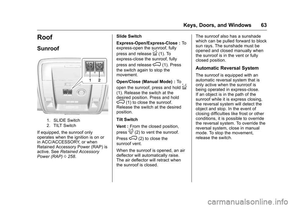 CHEVROLET TAHOE 2017 4.G Repair Manual Chevrolet Tahoe/Suburban Owner Manual (GMNA-Localizing-U.S./Canada/
Mexico-9955986) - 2017 - crc - 7/5/16
Keys, Doors, and Windows 63
Roof
Sunroof
1. SLIDE Switch
2. TILT Switch
If equipped, the sunro