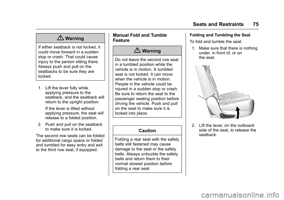 CHEVROLET TAHOE 2017 4.G Manual PDF Chevrolet Tahoe/Suburban Owner Manual (GMNA-Localizing-U.S./Canada/
Mexico-9955986) - 2017 - crc - 7/5/16
Seats and Restraints 75
{Warning
If either seatback is not locked, it
could move forward in a 