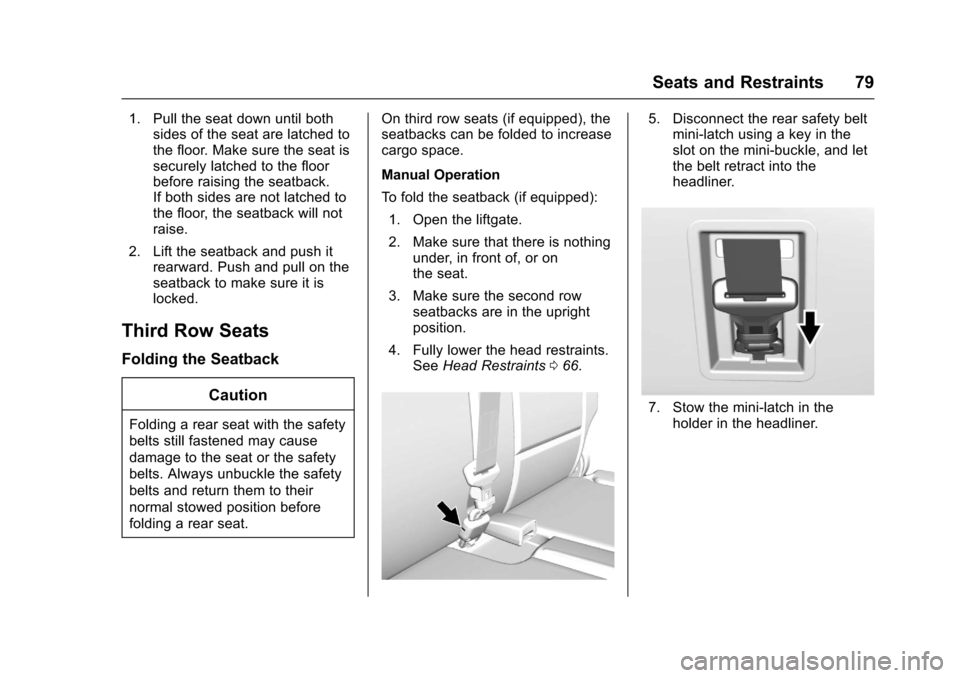 CHEVROLET TAHOE 2017 4.G Manual PDF Chevrolet Tahoe/Suburban Owner Manual (GMNA-Localizing-U.S./Canada/
Mexico-9955986) - 2017 - crc - 7/5/16
Seats and Restraints 79
1. Pull the seat down until bothsides of the seat are latched to
the f