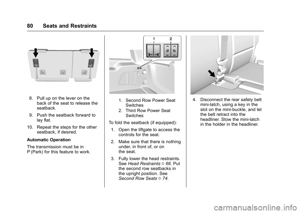CHEVROLET TAHOE 2017 4.G Manual Online Chevrolet Tahoe/Suburban Owner Manual (GMNA-Localizing-U.S./Canada/
Mexico-9955986) - 2017 - crc - 7/5/16
80 Seats and Restraints
8. Pull up on the lever on theback of the seat to release the
seatback