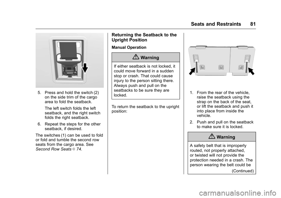 CHEVROLET TAHOE 2017 4.G Manual Online Chevrolet Tahoe/Suburban Owner Manual (GMNA-Localizing-U.S./Canada/
Mexico-9955986) - 2017 - crc - 7/5/16
Seats and Restraints 81
5. Press and hold the switch (2)on the side trim of the cargo
area to 