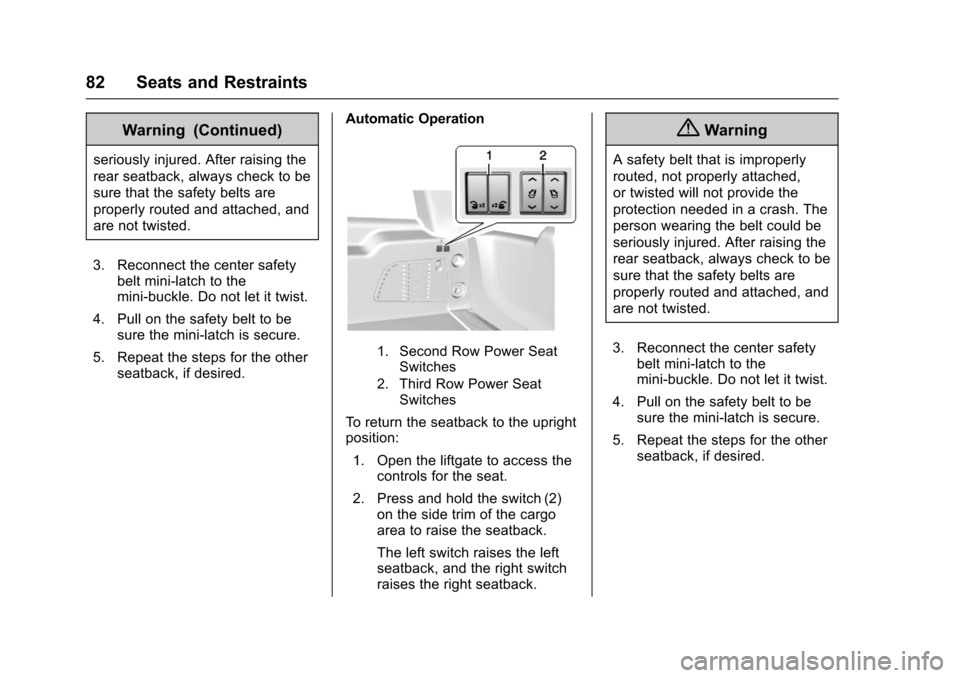CHEVROLET TAHOE 2017 4.G Manual Online Chevrolet Tahoe/Suburban Owner Manual (GMNA-Localizing-U.S./Canada/
Mexico-9955986) - 2017 - crc - 7/5/16
82 Seats and Restraints
Warning (Continued)
seriously injured. After raising the
rear seatback