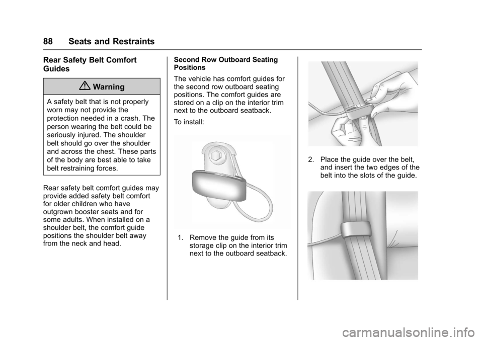 CHEVROLET TAHOE 2017 4.G Manual Online Chevrolet Tahoe/Suburban Owner Manual (GMNA-Localizing-U.S./Canada/
Mexico-9955986) - 2017 - crc - 7/5/16
88 Seats and Restraints
Rear Safety Belt Comfort
Guides
{Warning
A safety belt that is not pro