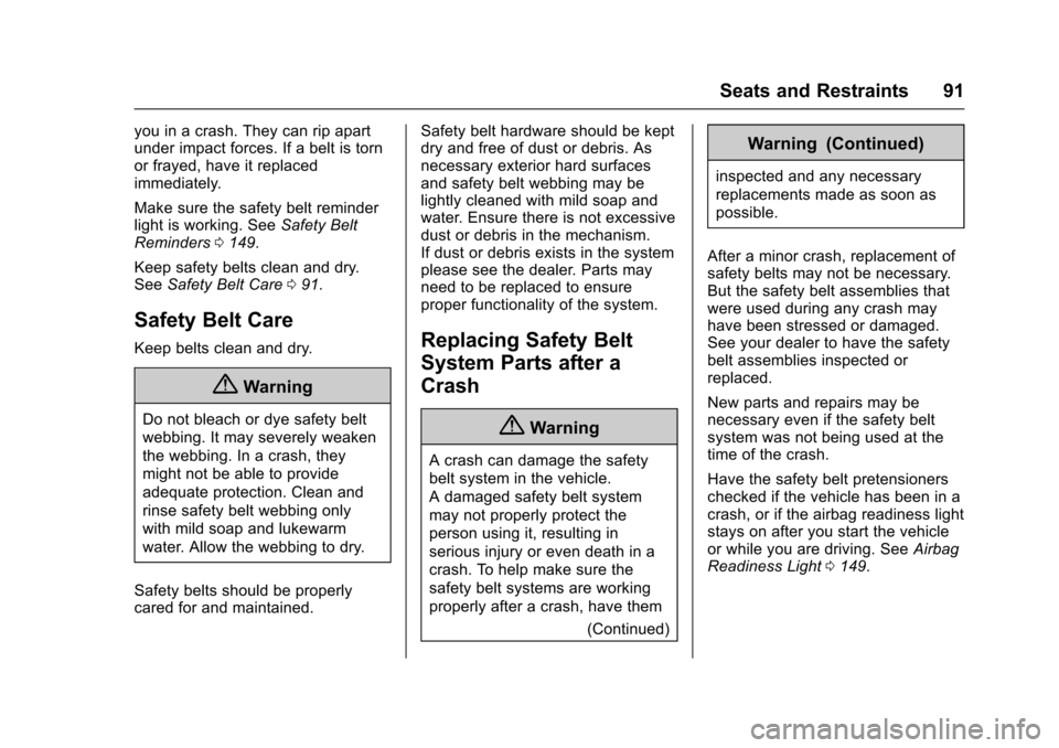 CHEVROLET TAHOE 2017 4.G Owners Manual Chevrolet Tahoe/Suburban Owner Manual (GMNA-Localizing-U.S./Canada/
Mexico-9955986) - 2017 - crc - 7/5/16
Seats and Restraints 91
you in a crash. They can rip apart
under impact forces. If a belt is t