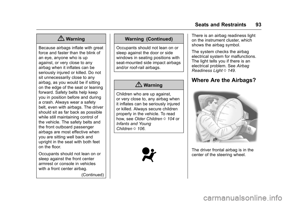 CHEVROLET TAHOE 2017 4.G Owners Manual Chevrolet Tahoe/Suburban Owner Manual (GMNA-Localizing-U.S./Canada/
Mexico-9955986) - 2017 - crc - 7/5/16
Seats and Restraints 93
{Warning
Because airbags inflate with great
force and faster than the 