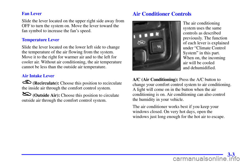 CHEVROLET TRACKER 2002 2.G Owners Manual 3-3
Fan Lever
Slide the lever located on the upper right side away from
OFF to turn the system on. Move the lever toward the
fan symbol to increase the fans speed.
Temperature Lever
Slide the lever l