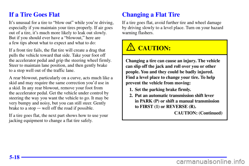 CHEVROLET TRACKER 2002 2.G Owners Manual 5-18
If a Tire Goes Flat
Its unusual for a tire to ªblow outº while youre driving,
especially if you maintain your tires properly. If air goes
out of a tire, its much more likely to leak out slow