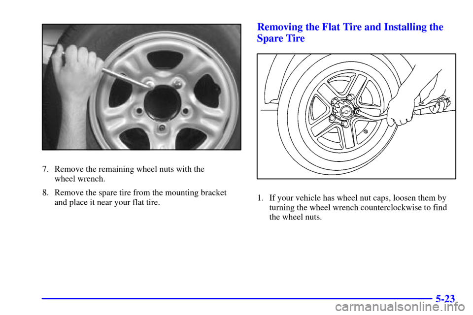 CHEVROLET TRACKER 2002 2.G Owners Manual 5-23
7. Remove the remaining wheel nuts with the 
wheel wrench.
8. Remove the spare tire from the mounting bracket
and place it near your flat tire.
Removing the Flat Tire and Installing the
Spare Tir