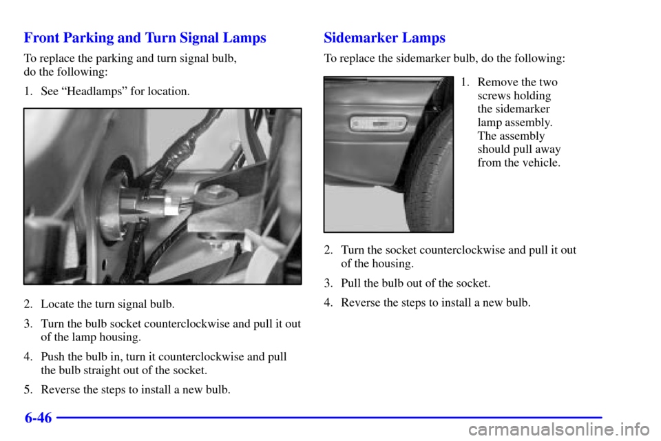 CHEVROLET TRACKER 2002 2.G User Guide 6-46 Front Parking and Turn Signal Lamps
To replace the parking and turn signal bulb, 
do the following:
1. See ªHeadlampsº for location.
2. Locate the turn signal bulb.
3. Turn the bulb socket coun