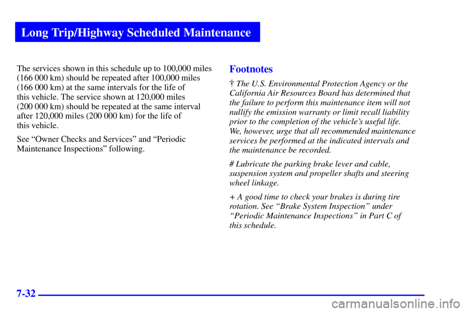 CHEVROLET TRACKER 2002 2.G Owners Guide Long Trip/Highway Scheduled Maintenance
7-32
The services shown in this schedule up to 100,000 miles
(166 000 km) should be repeated after 100,000 miles
(166 000 km) at the same intervals for the life