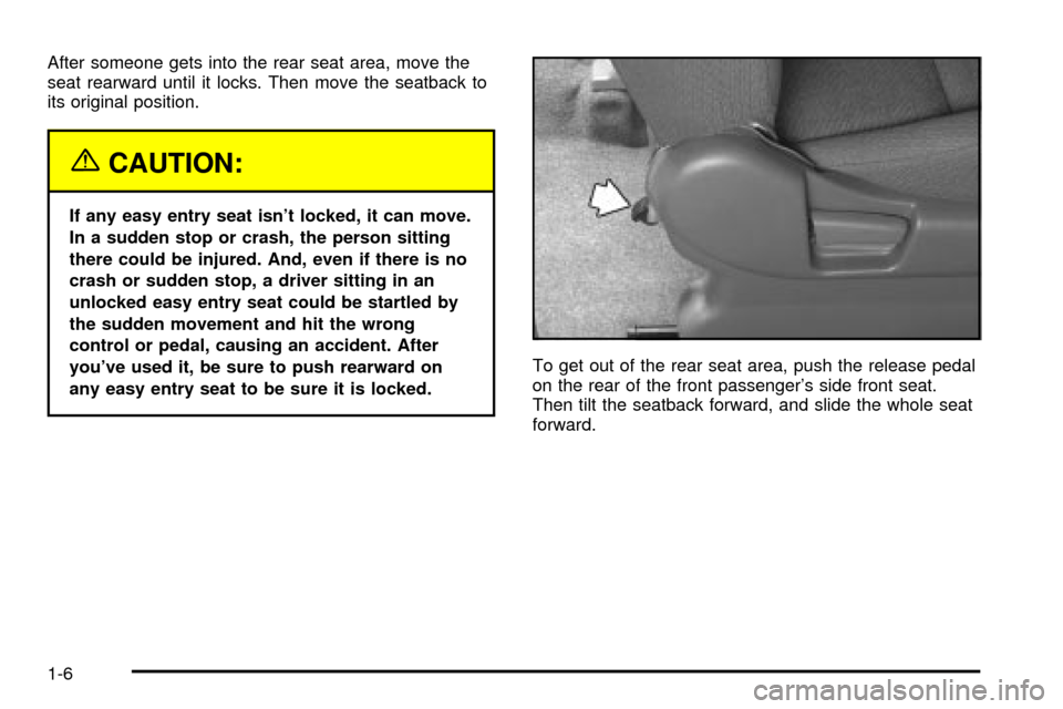 CHEVROLET TRACKER 2003 2.G User Guide After someone gets into the rear seat area, move the
seat rearward until it locks. Then move the seatback to
its original position.
{CAUTION:
If any easy entry seat isnt locked, it can move.
In a sud