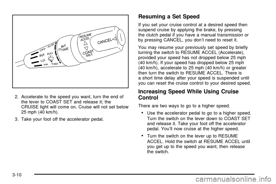 CHEVROLET TRACKER 2003 2.G Owners Manual 2. Accelerate to the speed you want, turn the end of
the lever to COAST SET and release it; the
CRUISE light will come on. Cruise will not set below
25 mph (40 km/h).
3. Take your foot off the acceler