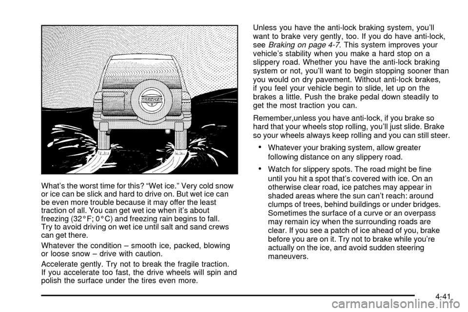 CHEVROLET TRACKER 2003 2.G User Guide Whats the worst time for this? ªWet ice.º Very cold snow
or ice can be slick and hard to drive on. But wet ice can
be even more trouble because it may offer the least
traction of all. You can get w