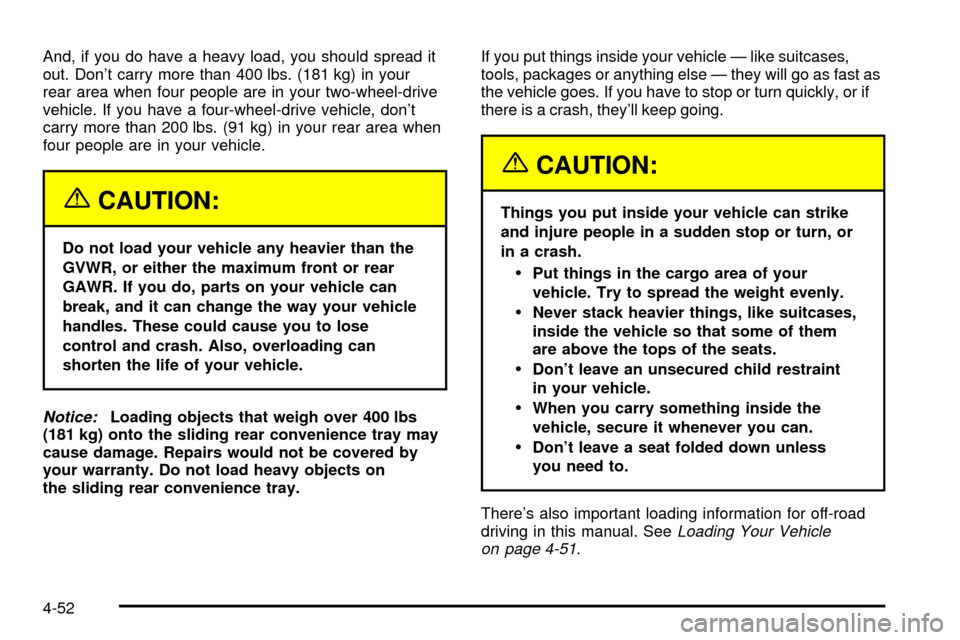 CHEVROLET TRACKER 2003 2.G Owners Manual And, if you do have a heavy load, you should spread it
out. Dont carry more than 400 lbs. (181 kg) in your
rear area when four people are in your two-wheel-drive
vehicle. If you have a four-wheel-dri
